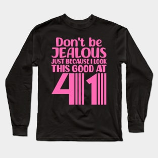 Don't Be Jealous Just Because I look This Good At 41 Long Sleeve T-Shirt